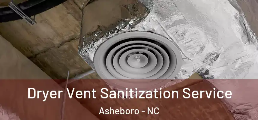  Dryer Vent Sanitization Service Asheboro - NC