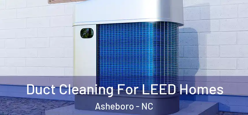  Duct Cleaning For LEED Homes Asheboro - NC