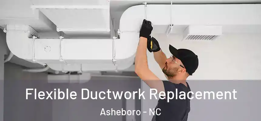  Flexible Ductwork Replacement Asheboro - NC