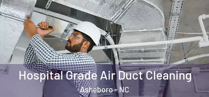 Hospital Grade Air Duct Cleaning Asheboro - NC