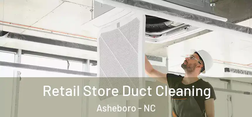  Retail Store Duct Cleaning Asheboro - NC