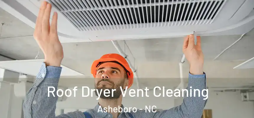  Roof Dryer Vent Cleaning Asheboro - NC